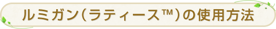ルミガン（ラティース™）の使用方法