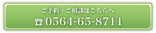 ご予約・ご相談はこちら　0564-65-8711