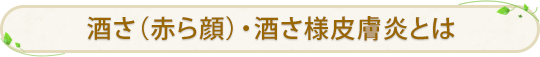 酒さ（赤ら顔）・酒さ様皮膚炎とは