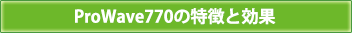 ProWave770の特徴と効果